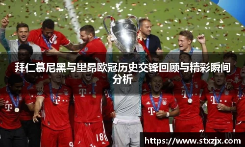 拜仁慕尼黑与里昂欧冠历史交锋回顾与精彩瞬间分析