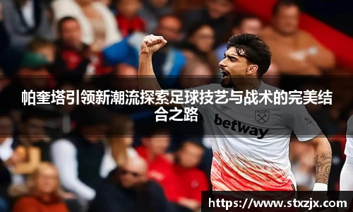 帕奎塔引领新潮流探索足球技艺与战术的完美结合之路