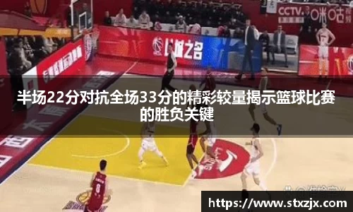 半场22分对抗全场33分的精彩较量揭示篮球比赛的胜负关键